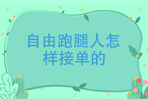 自由跑腿人怎么接单的，这四种方法你会选择哪一种呢？