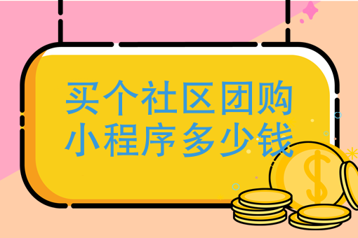 买个社区团购小程序多少钱 买个社区团购小程序多少钱