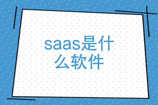 saas是什么软件 saas是什么软件
