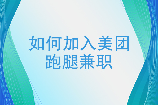如何加入美团跑腿兼职 如何加入美团跑腿兼职