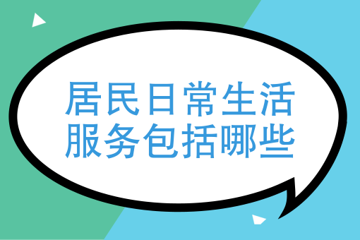 居民日常生活服务包括哪些 居民日常生活服务包括哪些