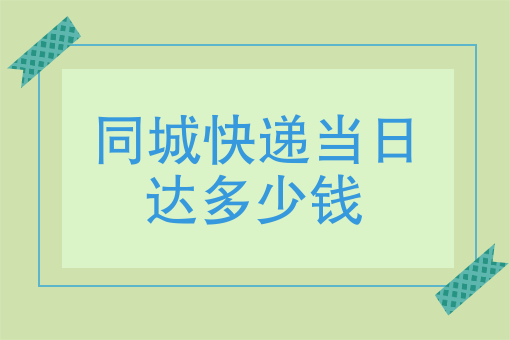 同城快递当日达多少钱 同城快递当日达多少钱