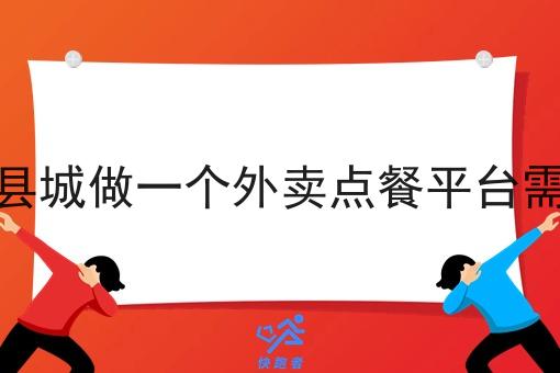在一个小县城做一个外卖点餐平台需要多少钱