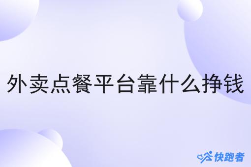 外卖点餐平台靠什么挣钱 外卖点餐平台靠什么挣钱