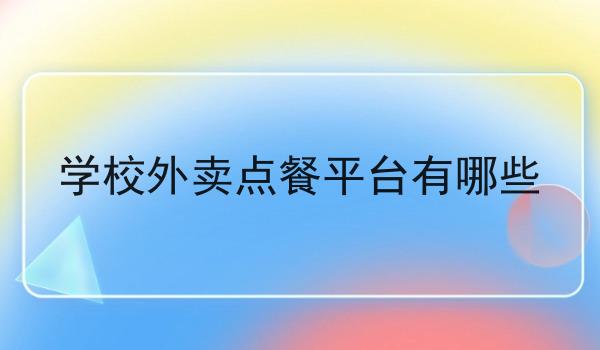学校外卖点餐平台有哪些 学校外卖点餐平台有哪些