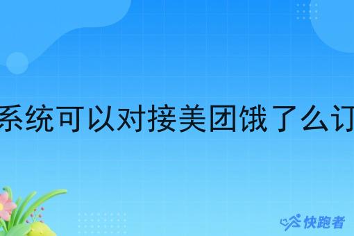 跑腿系统可以对接美团饿了么订单吗