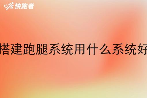 搭建跑腿系统用什么系统好