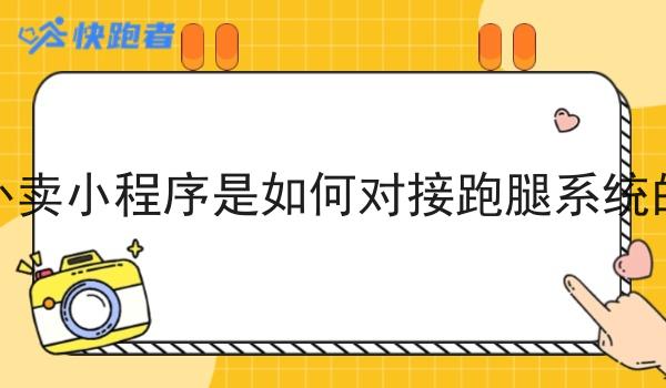 外卖小程序是如何对接跑腿系统的 外卖小程序是如何对接跑腿系统的