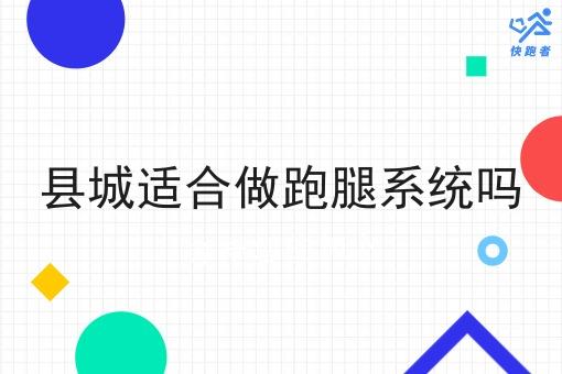 县城适合做跑腿系统吗 县城适合做跑腿系统吗