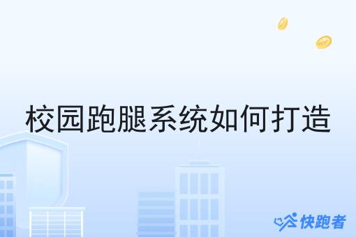 校园跑腿系统如何打造