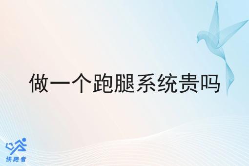 做一个跑腿系统贵吗