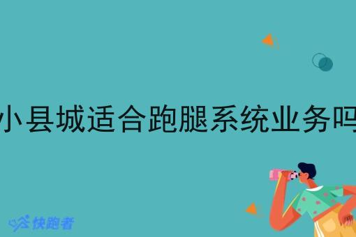 小县城适合跑腿系统业务吗 小县城适合跑腿系统业务吗