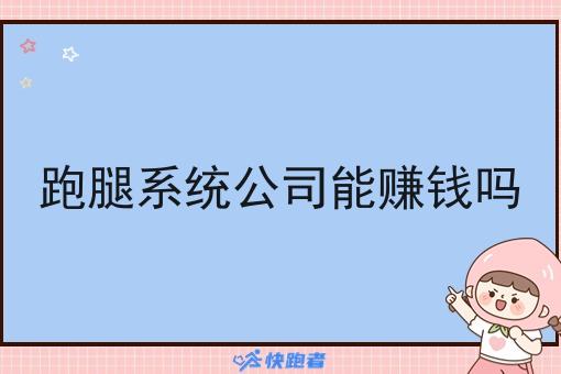 跑腿系统公司能赚钱吗 跑腿系统公司能赚钱吗