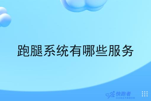 跑腿系统有哪些服务 跑腿系统有哪些服务