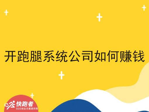 开跑腿系统公司如何赚钱 开跑腿系统公司如何赚钱
