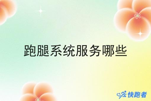 跑腿系统服务哪些 跑腿系统服务哪些