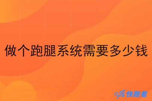 做个跑腿系统需要多少钱 做个跑腿系统需要多少钱