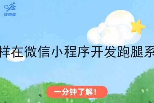 怎样在微信小程序开发跑腿系统 怎样在微信小程序开发跑腿系统
