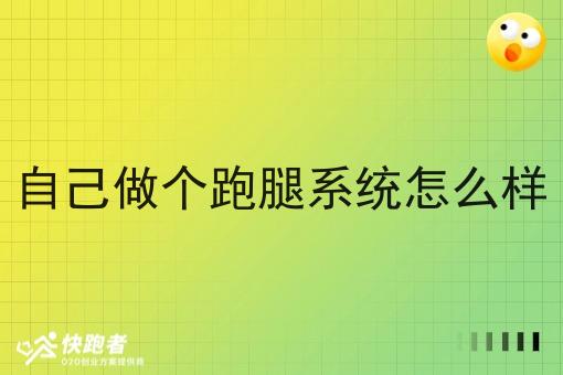 自己做个跑腿系统怎么样 自己做个跑腿系统怎么样