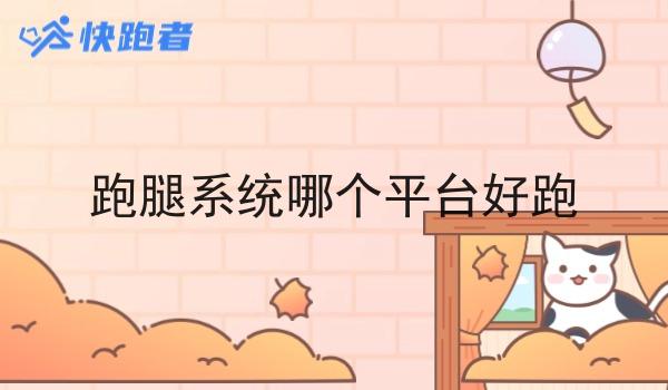 跑腿系统哪个平台好跑 跑腿系统哪个平台好跑