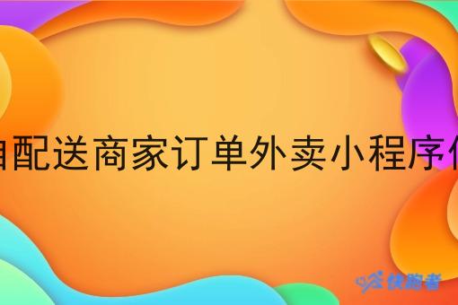 对接自配送商家订单外卖小程序做配送 对接自配送商家订单外卖小程序做配送