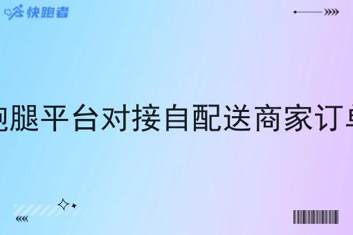 跑腿平台对接自配送商家订单 跑腿平台对接自配送商家订单
