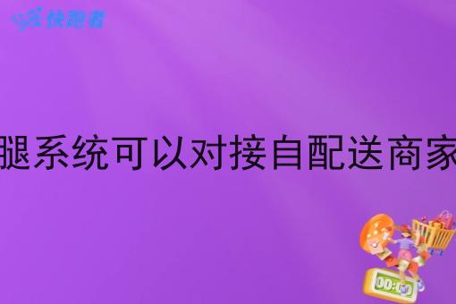 外卖跑腿系统可以对接自配送商家订单吗 外卖跑腿系统可以对接自配送商家订单吗