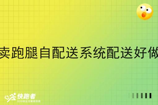 外卖跑腿自配送系统配送好做吗 外卖跑腿自配送系统配送好做吗