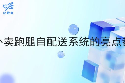 快跑者外卖跑腿自配送系统的亮点都有哪些 快跑者外卖跑腿自配送系统的亮点都有哪些