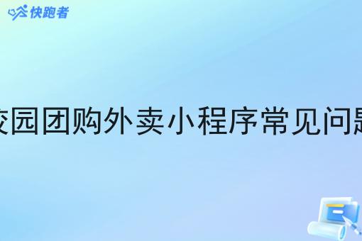 小城市校园团购外卖小程序常见问题及答案
