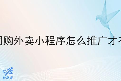 校园团购外卖小程序怎么推广才*果 校园团购外卖小程序怎么推广才*果