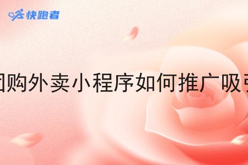 校园团购外卖小程序如何推广吸引流量