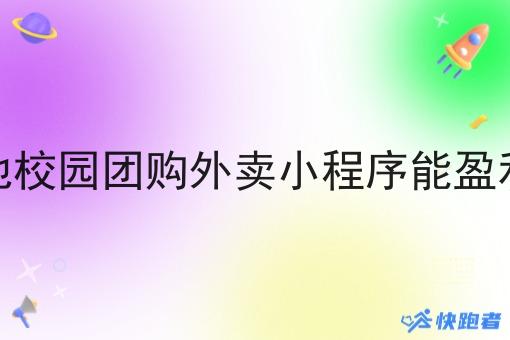 本地校园团购外卖小程序能盈利吗 本地校园团购外卖小程序能盈利吗
