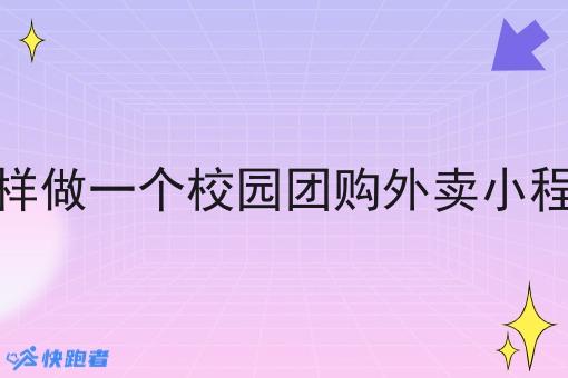 怎样做一个校园团购外卖小程序 怎样做一个校园团购外卖小程序