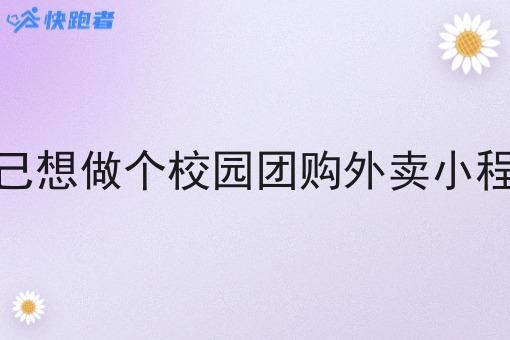自己想做个校园团购外卖小程序 自己想做个校园团购外卖小程序