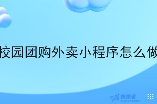 校园团购外卖小程序怎么做 校园团购外卖小程序怎么做