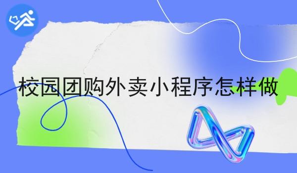校园团购外卖小程序怎样做