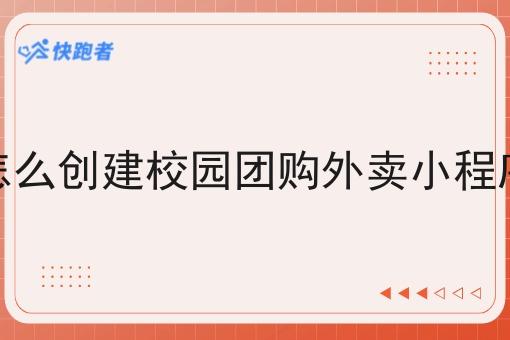 怎么创建校园团购外卖小程序 怎么创建校园团购外卖小程序