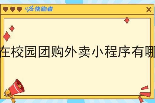 现在校园团购外卖小程序有哪些 现在校园团购外卖小程序有哪些