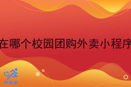现在哪个校园团购外卖小程序好