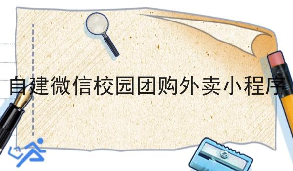 自建微信校园团购外卖小程序