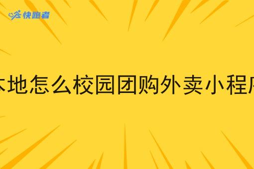 本地怎么校园团购外卖小程序 本地怎么校园团购外卖小程序