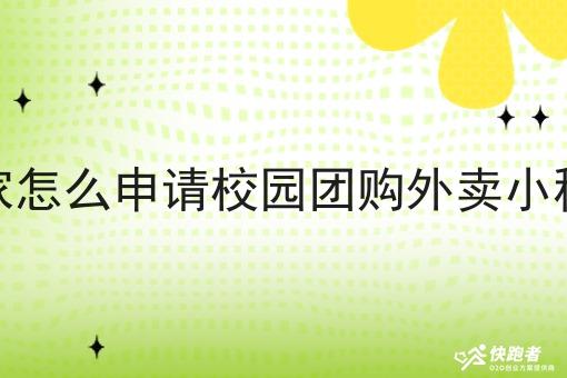 商家怎么申请校园团购外卖小程序 商家怎么申请校园团购外卖小程序