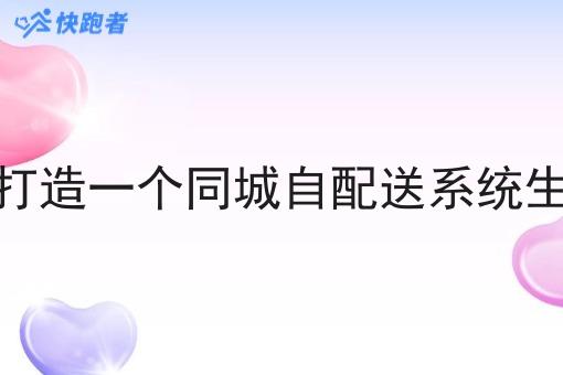 创业者如何打造一个同城自配送系统生活服务平台