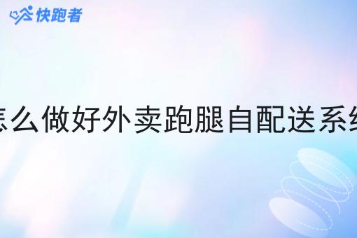 怎么做好外卖跑腿自配送系统n大方法集合！