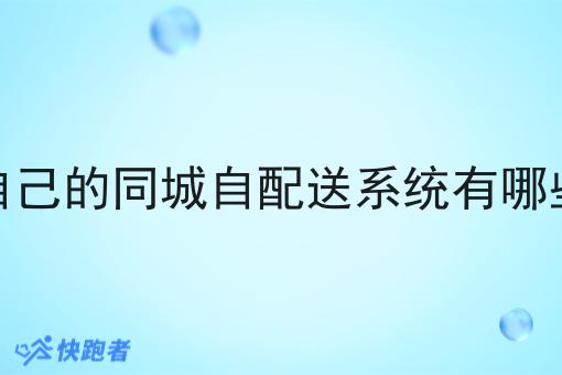 搭建自己的同城自配送系统有哪些优势 搭建自己的同城自配送系统有哪些优势