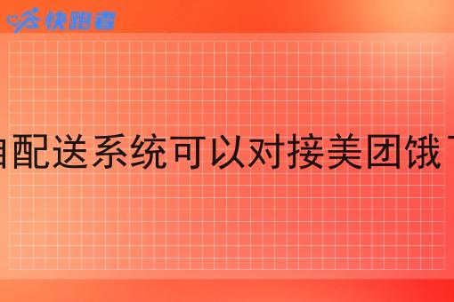同城自配送系统可以对接美团饿了么吗 同城自配送系统可以对接美团饿了么吗