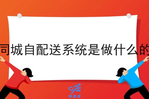 同城自配送系统是做什么的 同城自配送系统是做什么的