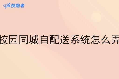 校园同城自配送系统怎么弄 校园同城自配送系统怎么弄
