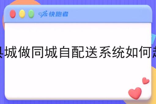 在县城做同城自配送系统如何起步